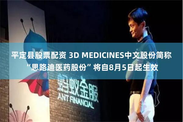 平定县股票配资 3D MEDICINES中文股份简称“思路迪医药股份”将自8月5日起生效